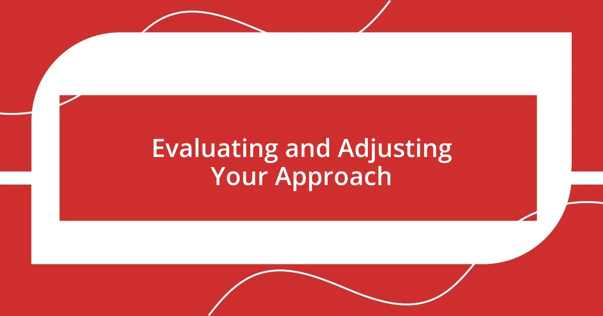 Evaluating and Adjusting Your Approach