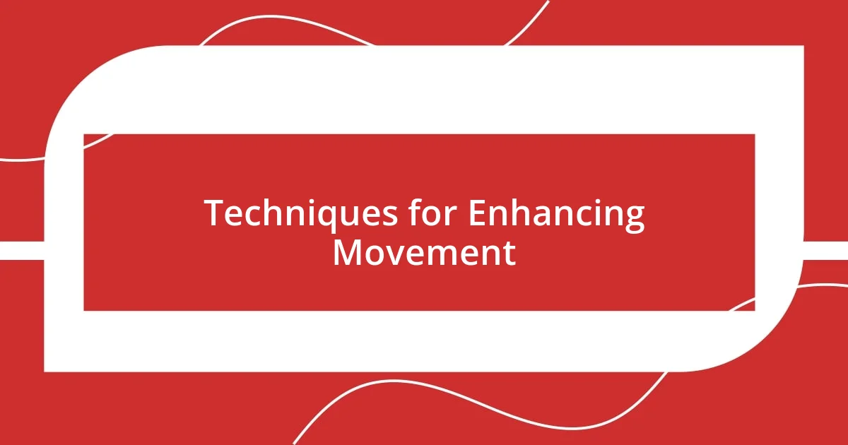 Techniques for Enhancing Movement