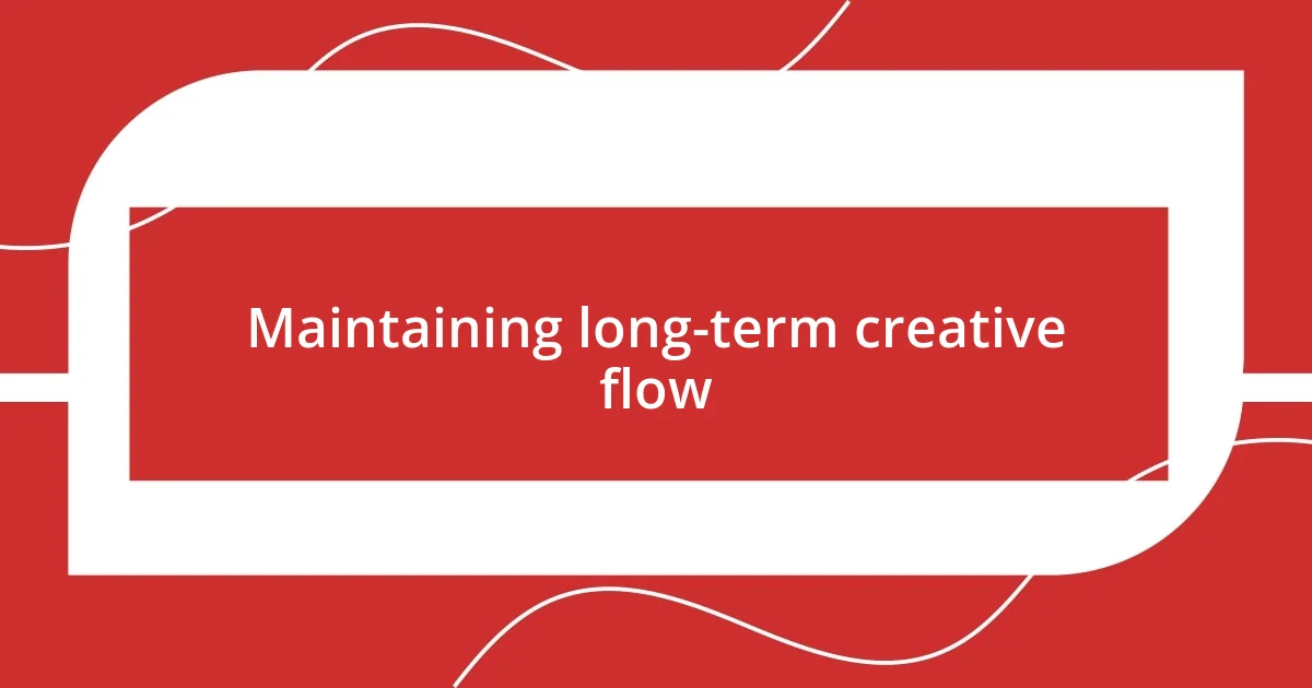 Maintaining long-term creative flow